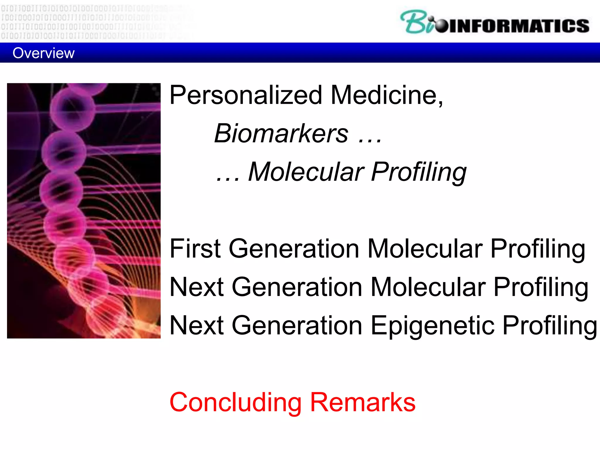 Overview


           Personalized Medicine,
              Biomarkers …
              … Molecular Profiling

           First Generation Molecular Profiling
           Next Generation Molecular Profiling
           Next Generation Epigenetic Profiling

           Concluding Remarks
 