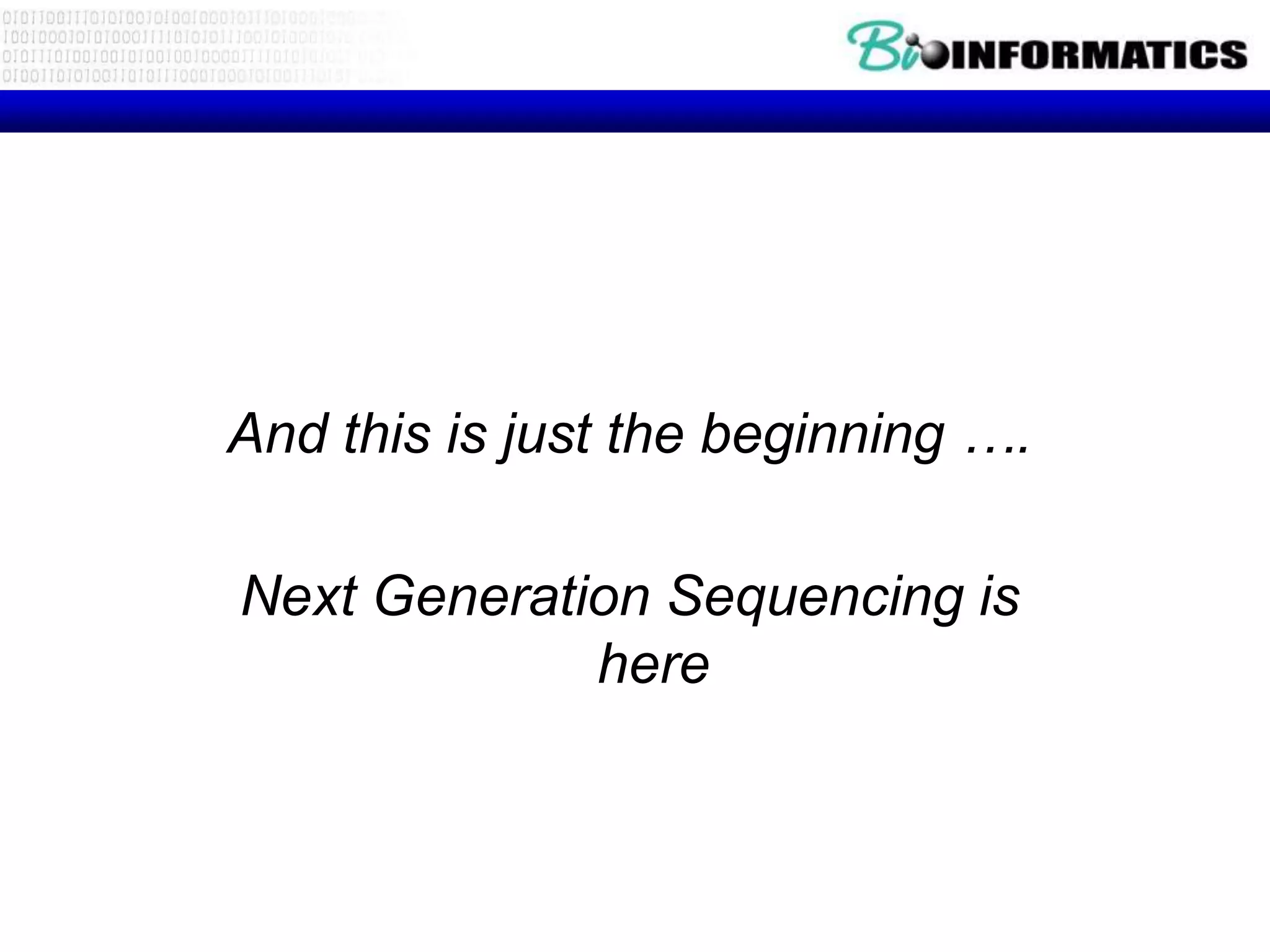 And this is just the beginning ….

Next Generation Sequencing is
             here
 