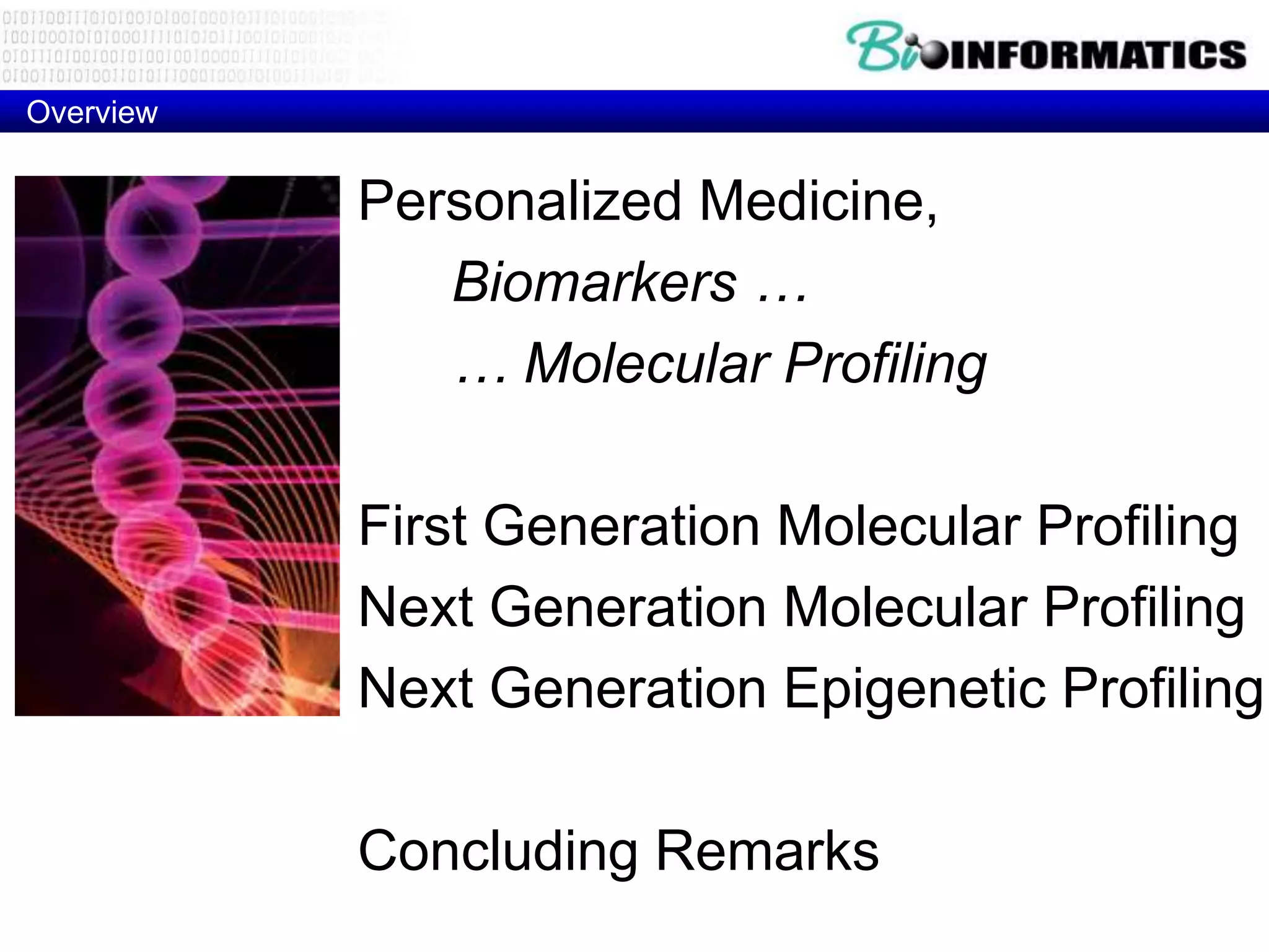 Overview


           Personalized Medicine,
              Biomarkers …
              … Molecular Profiling

           First Generation Molecular Profiling
           Next Generation Molecular Profiling
           Next Generation Epigenetic Profiling

           Concluding Remarks
 