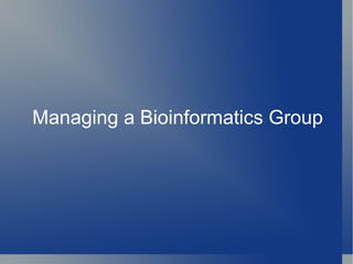 Managing a Bioinformatics Group
 