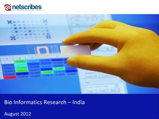 Bio Informatics Research – India 
Bio Informatics Research India
August 2012
 