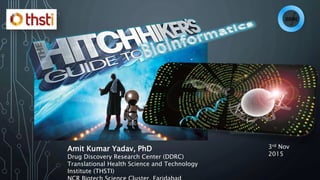 Amit Kumar Yadav, PhD
Drug Discovery Research Center (DDRC)
Translational Health Science and Technology
Institute (THSTI)
3rd Nov
2015
 