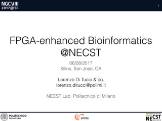 1
FPGA-enhanced Bioinformatics
@NECST
06/08/2017
Xilinx, San Jose, CA
Lorenzo Di Tucci & co.
lorenzo.ditucci@polimi.it
NECST Lab, Politecnico di Milano
 