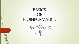 BASICS
OF
BIOINFORMATICS
By
Sai Tharun.G
&
Rachna
 
