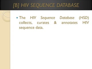 [B] HIV SEQUENCE DATABASE


The HIV Sequence Database (HSD)
collects, curates & annotates HIV
sequence data.

 