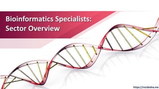 Bioinformatics Specialists:
Sector Overview
 