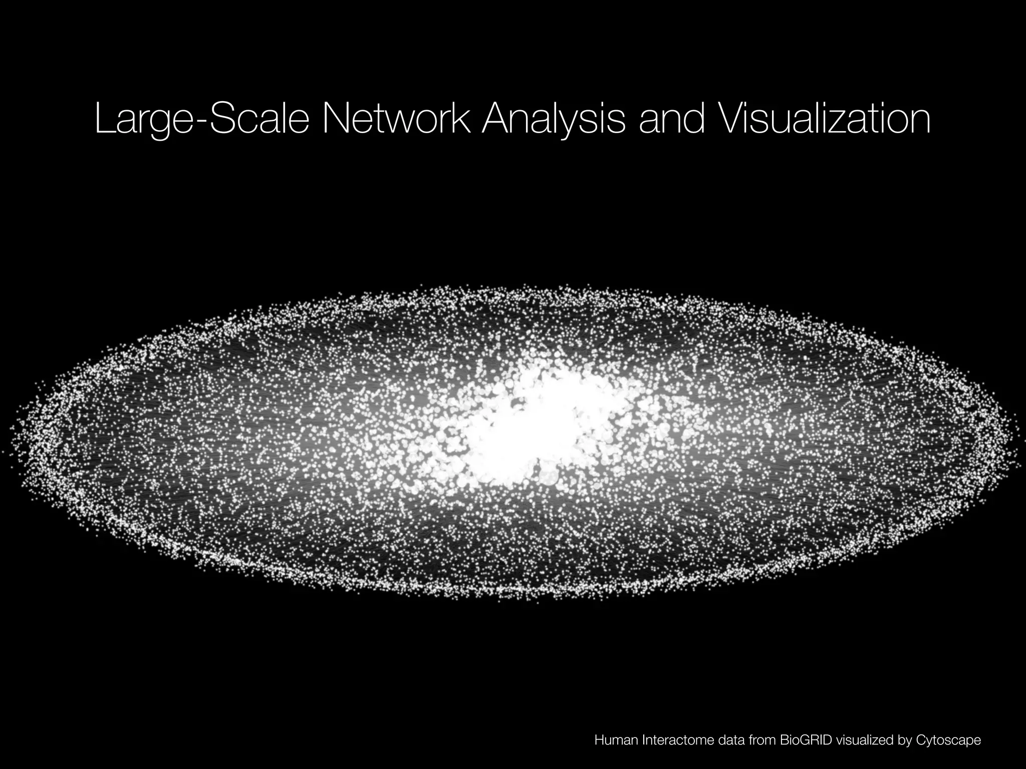 Large-Scale Network Analysis and Visualization
Human Interactome data from BioGRID visualized by Cytoscape
 