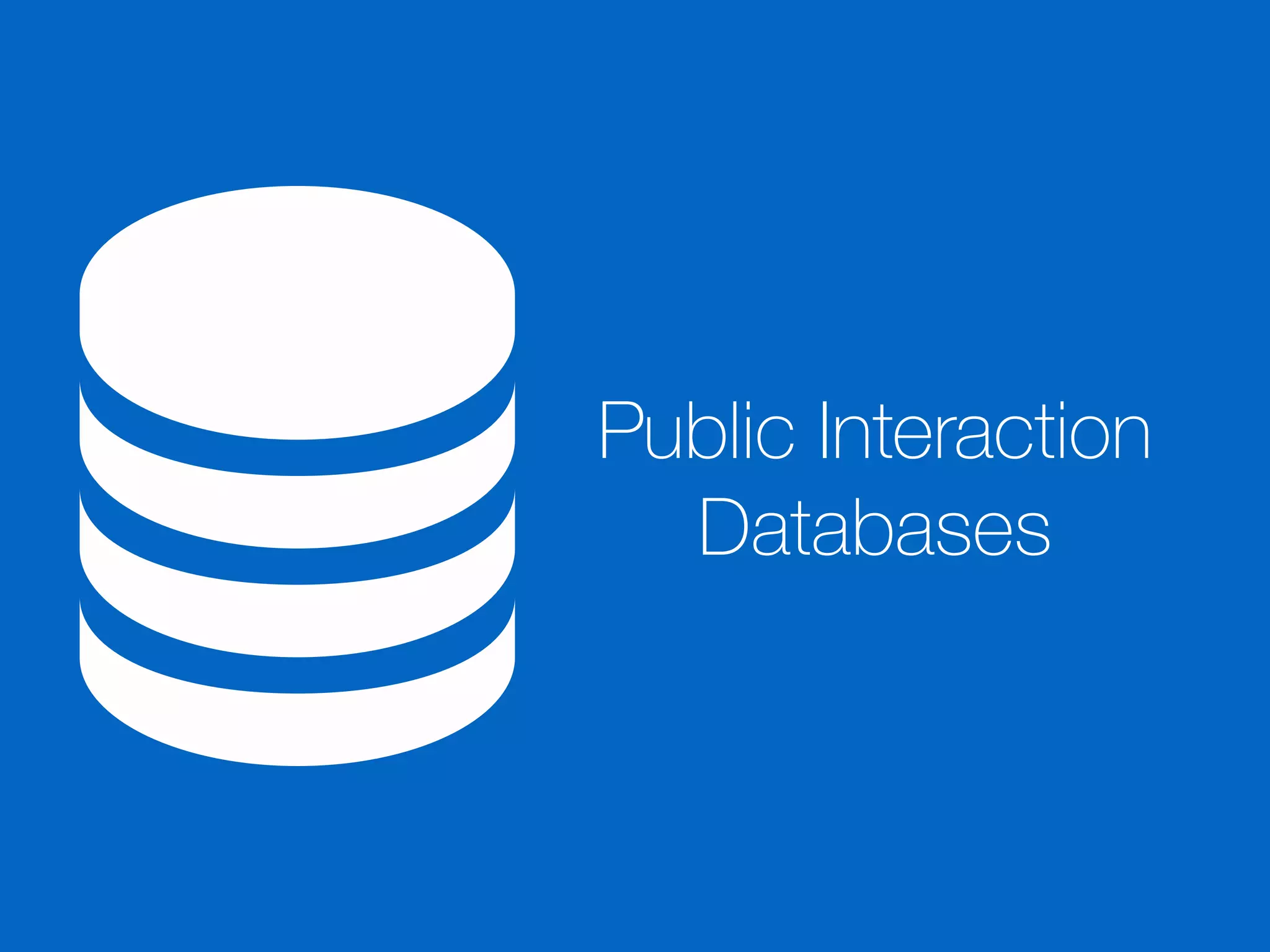 Public Interaction
Databases
 