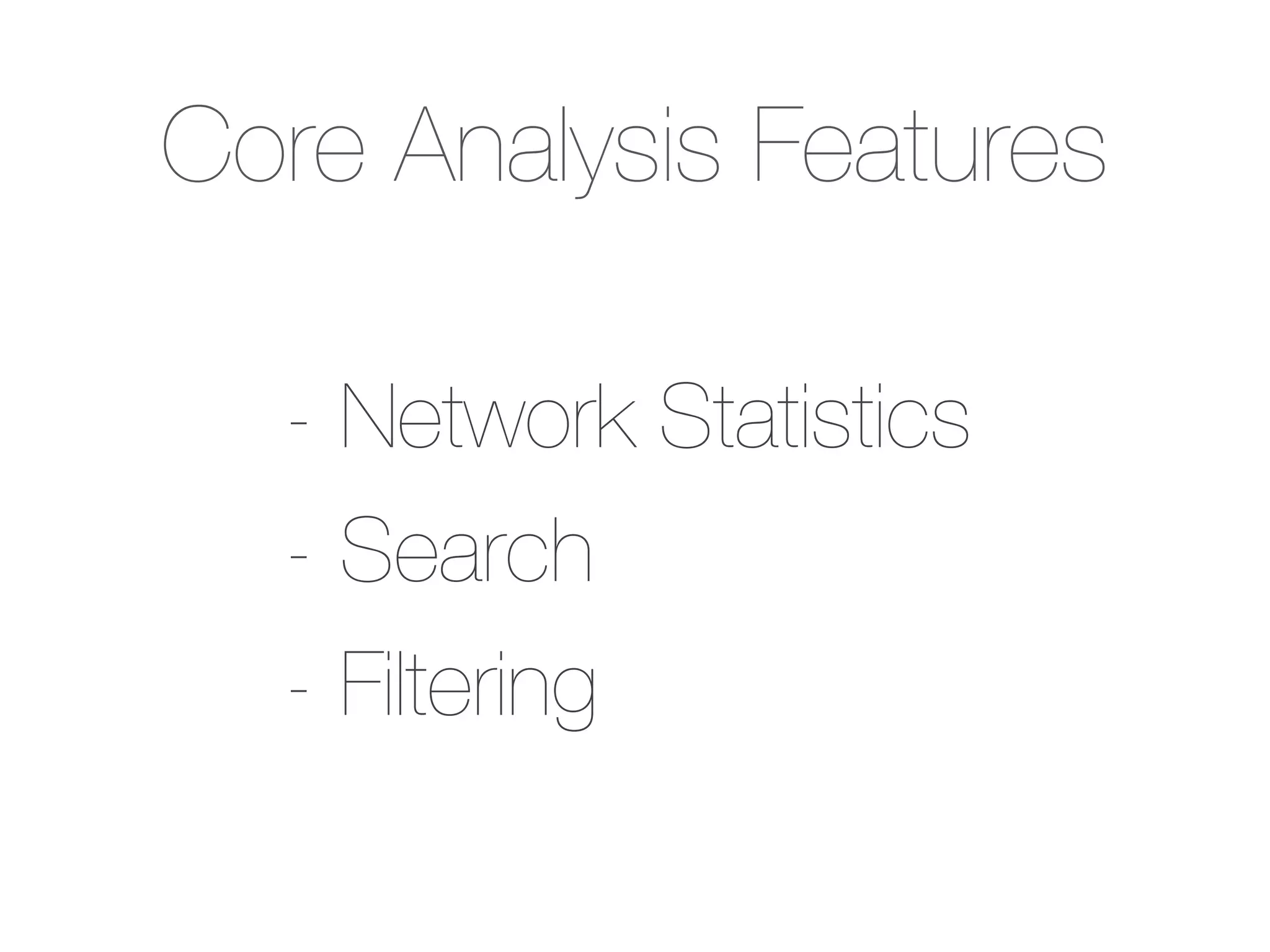 Core Analysis Features
- Network Statistics
- Search
- Filtering
 