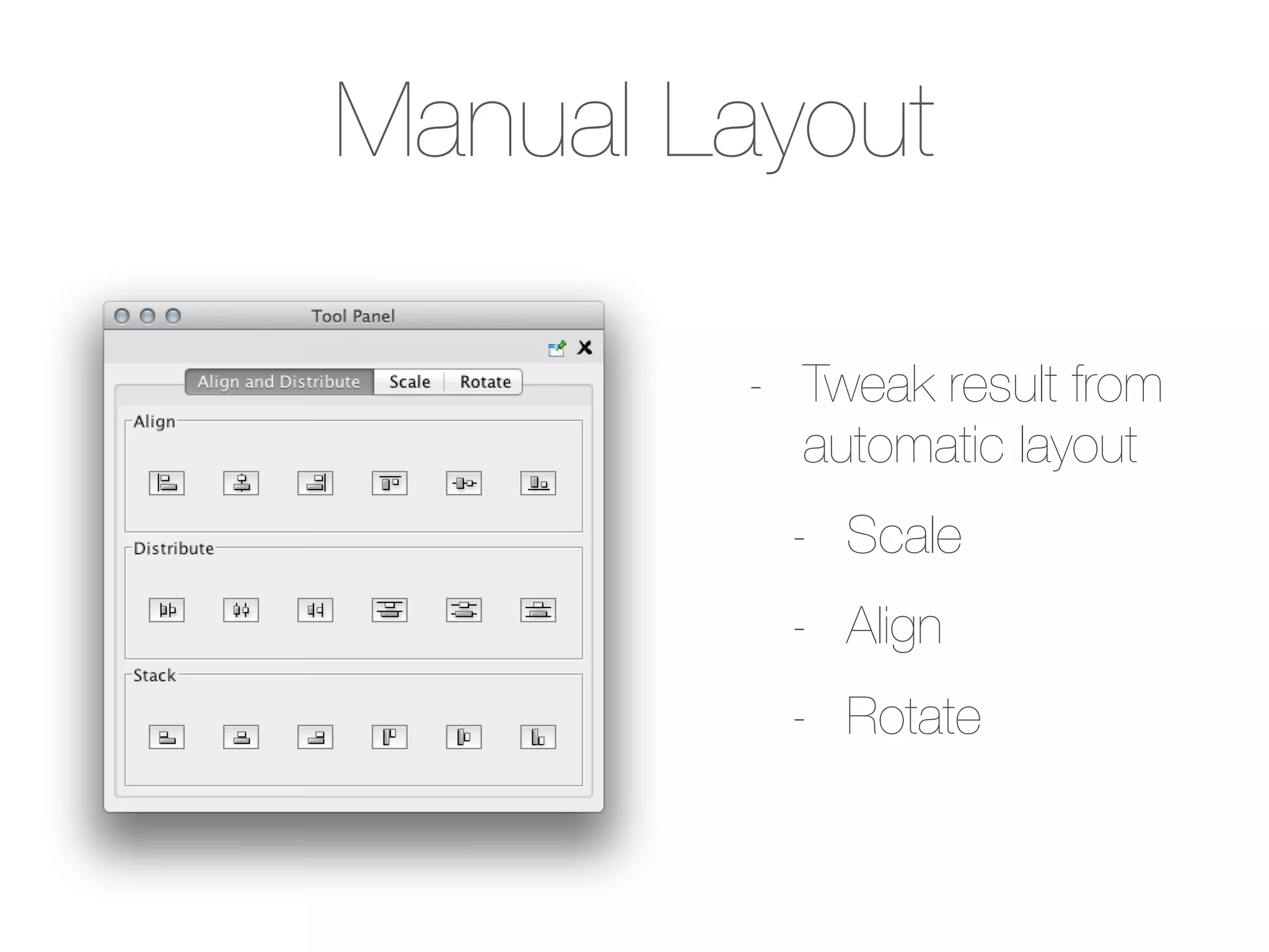 Manual Layout
- Tweak result from
automatic layout
- Scale
- Align
- Rotate
 