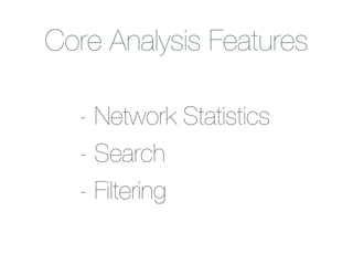Core Analysis Features
- Network Statistics
- Search
- Filtering
 