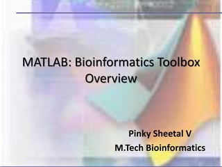 MATLAB: Bioinformatics Toolbox
          Overview


                  Pinky Sheetal V
               M.Tech Bioinformatics
 