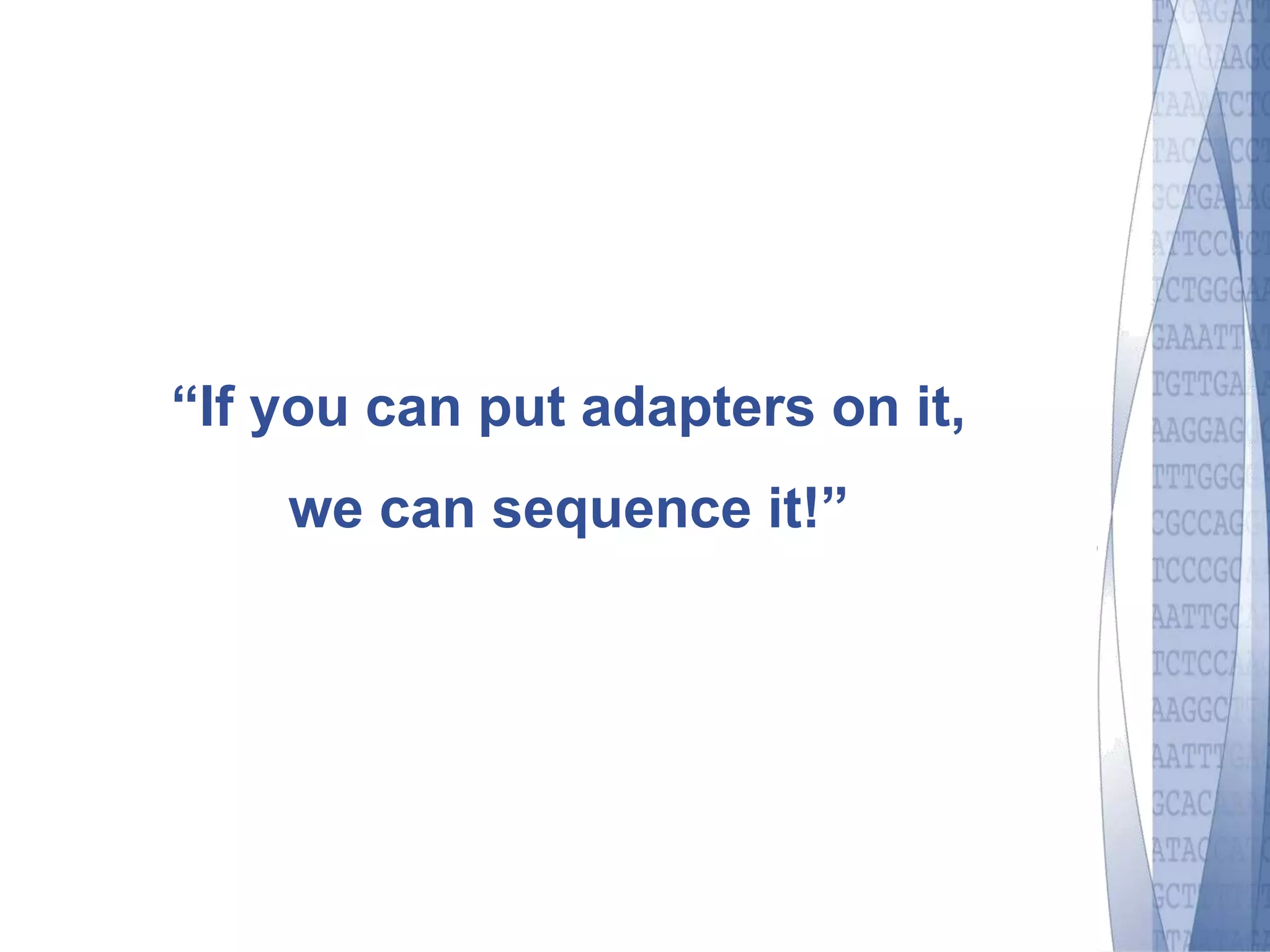 “If you can put adapters on it, 
we can sequence it!” 
 