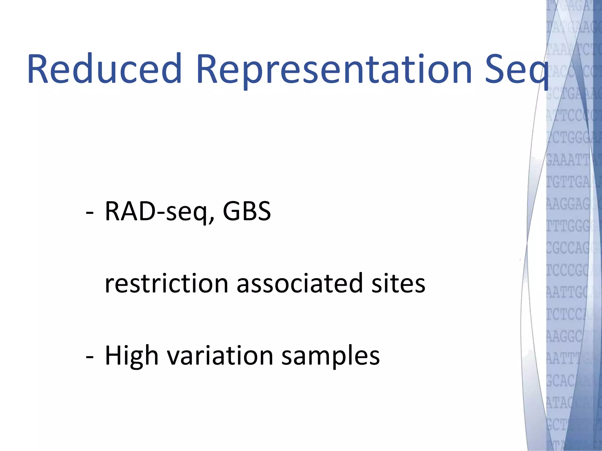 Reduced Representation Seq 
- RAD-seq, GBS 
restriction associated sites 
- High variation samples 
 