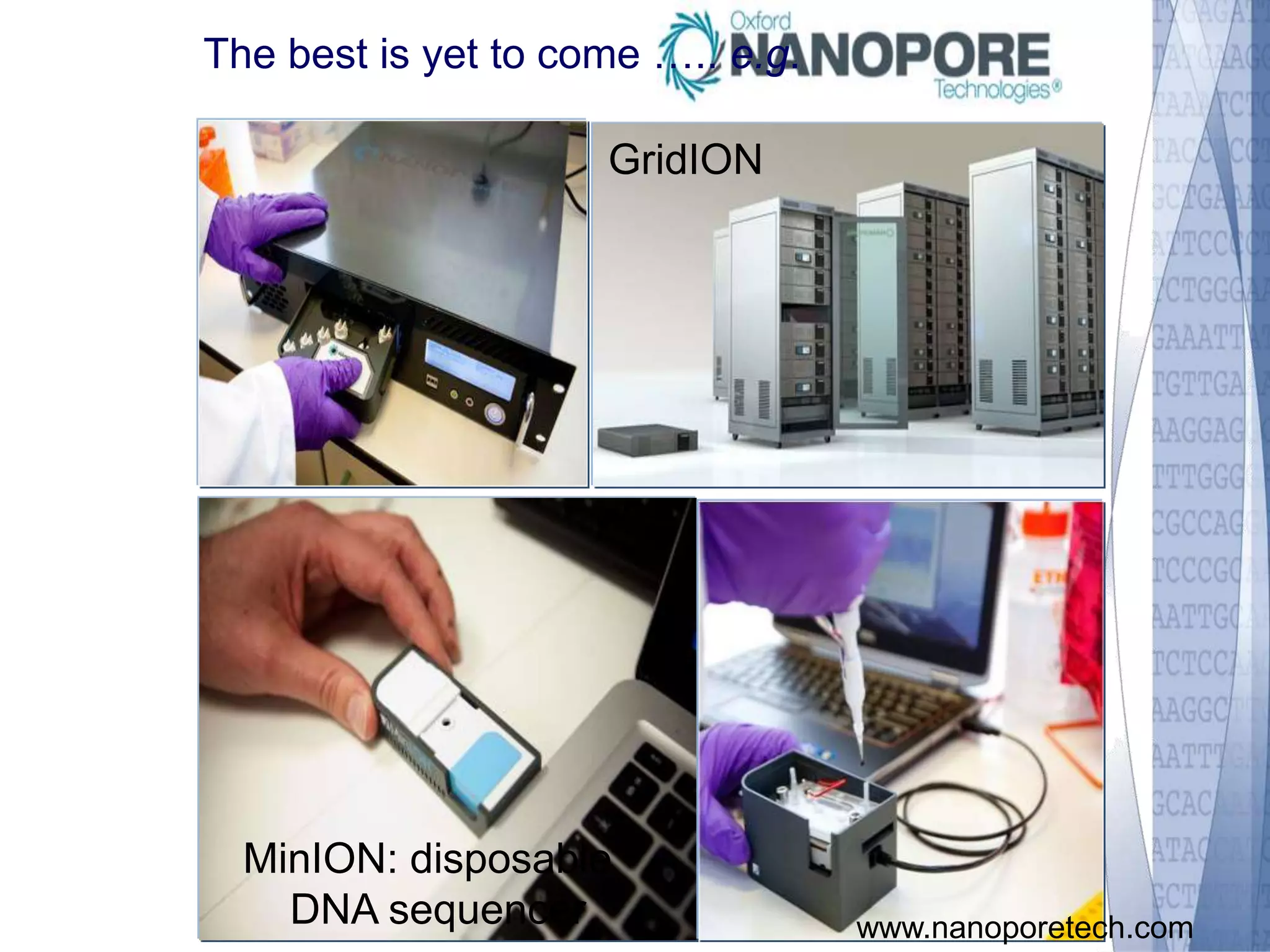 MinION: disposable 
DNA sequencer 
GridION 
www.nanoporetech.com 
The best is yet to come ….. e.g. 
 