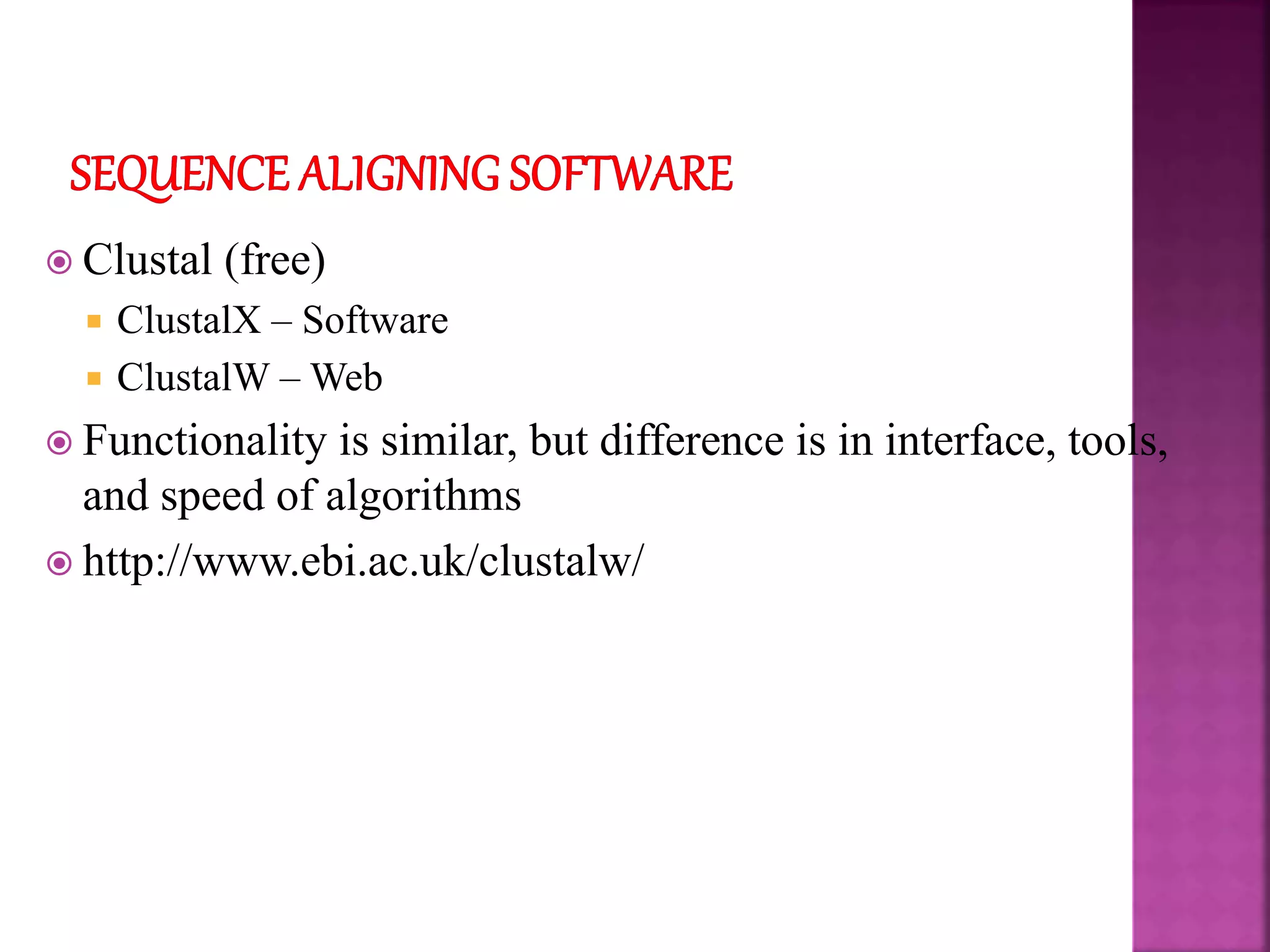  Clustal (free)
 ClustalX – Software
 ClustalW – Web
 Functionality is similar, but difference is in interface, tools,
and speed of algorithms
 http://www.ebi.ac.uk/clustalw/
 