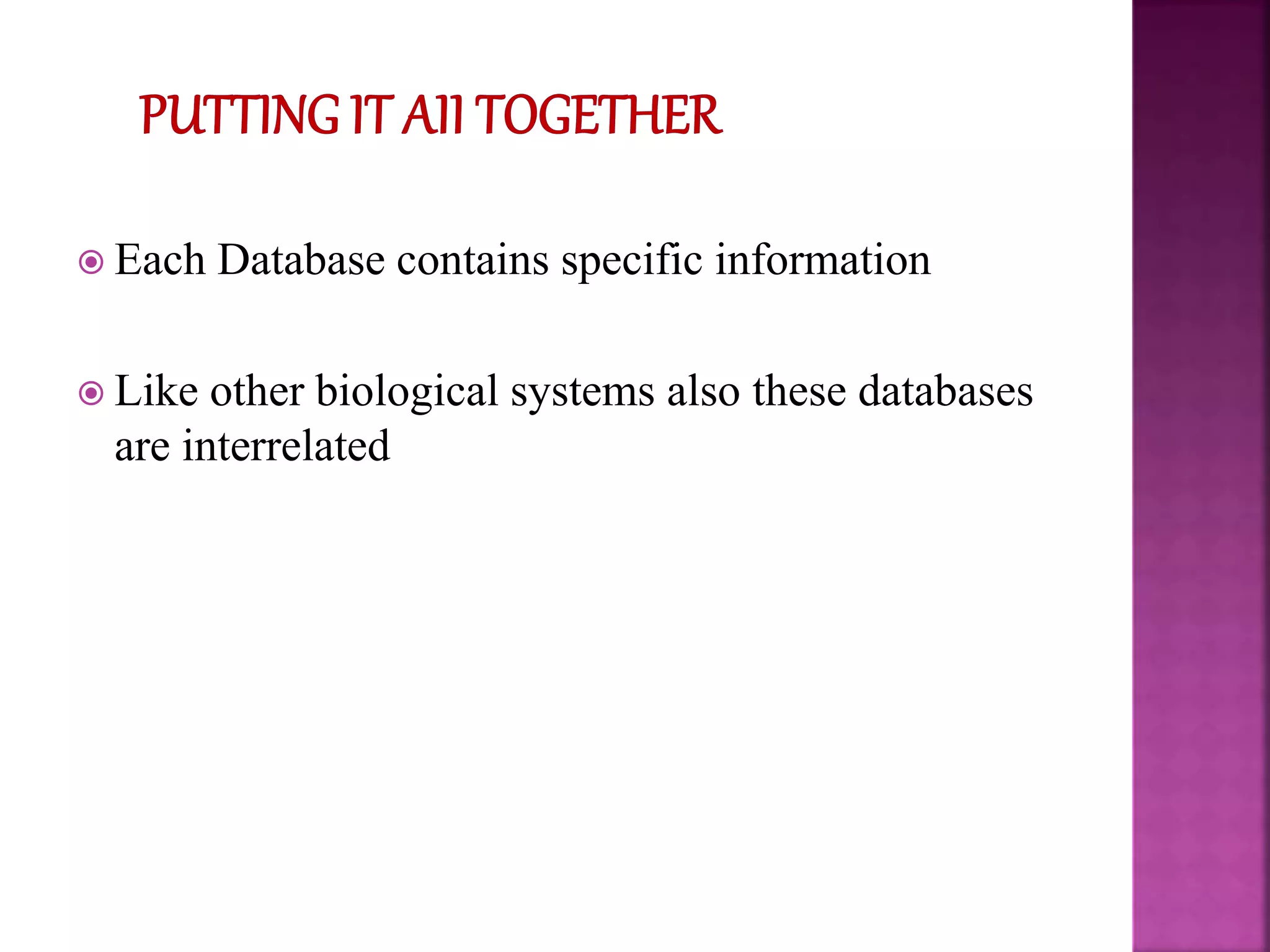  Each Database contains specific information
 Like other biological systems also these databases
are interrelated
 