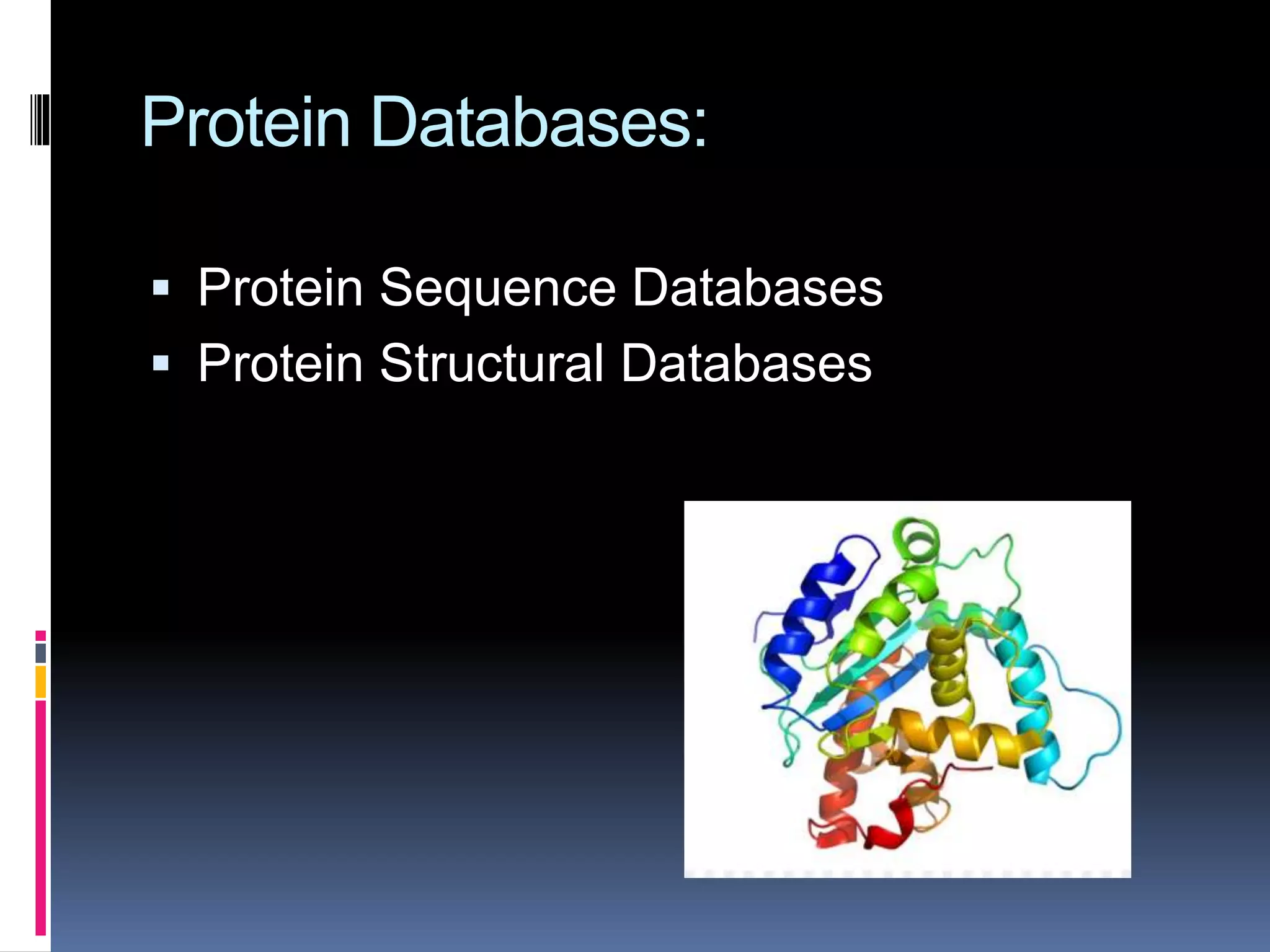 Protein Databases:
 Protein Sequence Databases
 Protein Structural Databases
 