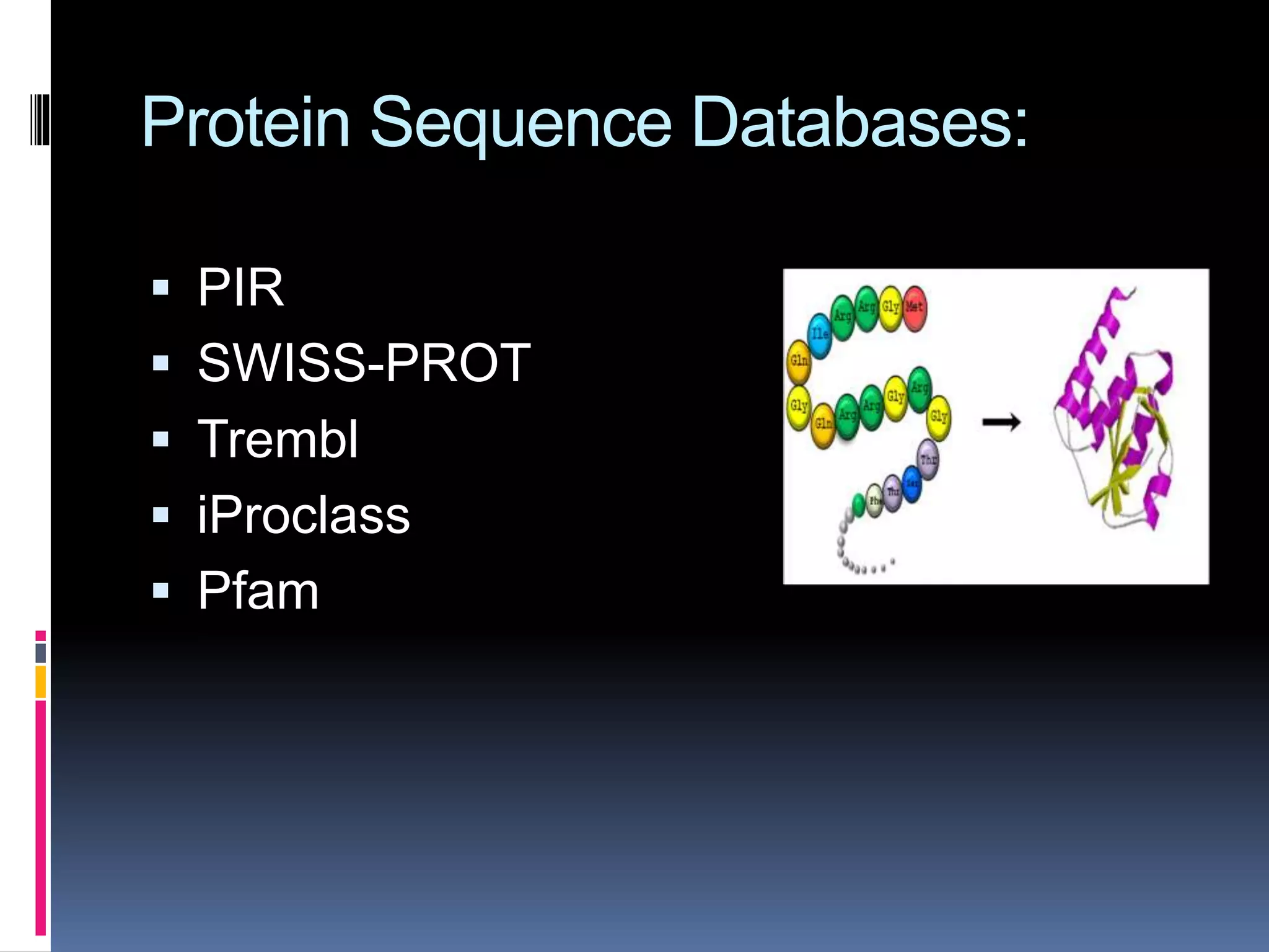 Protein Sequence Databases:
 PIR
 SWISS-PROT
 Trembl
 iProclass
 Pfam
 