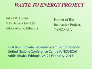 Adolf R. Olomi          Partner of Bio-
MD-Banana Inv Ltd       Innovative Project,
Addis Ababa, Ethiopia   TANZANIA
 