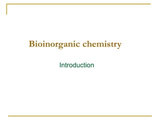 Bioinorganic chemistry
Introduction
 