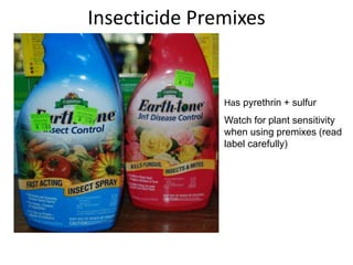 Insecticide Premixes
Has pyrethrin + sulfur
Watch for plant sensitivity
when using premixes (read
label carefully)
 