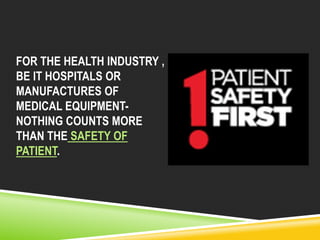 FOR THE HEALTH INDUSTRY , 
BE IT HOSPITALS OR 
MANUFACTURES OF 
MEDICAL EQUIPMENT-NOTHING 
COUNTS MORE 
THAN THE SAFETY OF 
PATIENT. 
 