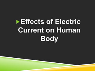 Effects of Electric 
Current on Human 
Body 
 