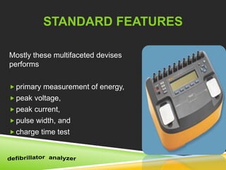 STANDARD FEATURES 
Mostly these multifaceted devises 
performs 
 primary measurement of energy, 
 peak voltage, 
 peak current, 
 pulse width, and 
 charge time test 
 