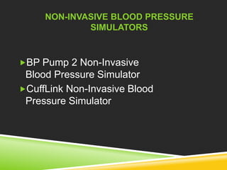 NON-INVASIVE BLOOD PRESSURE 
SIMULATORS 
BP Pump 2 Non-Invasive 
Blood Pressure Simulator 
CuffLink Non-Invasive Blood 
Pressure Simulator 
 