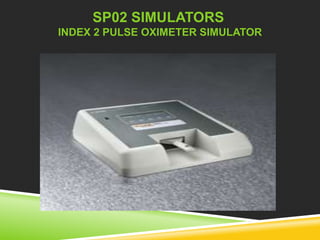 SP02 SIMULATORS 
INDEX 2 PULSE OXIMETER SIMULATOR 
 