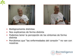 • Biológicamente distintas
• Nos explicamos de forma distinta
• Podemos tener la percepción de los síntomas de forma
distinta
• Percibimos que “las enfermedades del corazón “ no van con
nosotras
 