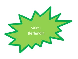 Sifat :
Berlendir