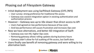 Phasing out of Filesystem Gateway
• Initial deployment was using SwiftStack Gateway (CIFS /NFS)
– User survey: strong pref...