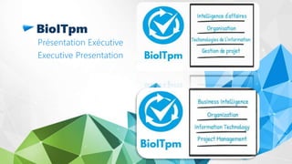 BioITpm
Présentation Exécutive
Executive Presentation
 