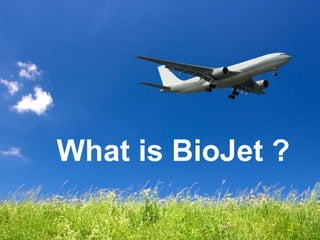 What is BioJet ?What is BioJet ?
 