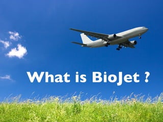 What is  BioJet  ? What is BioJet ? 