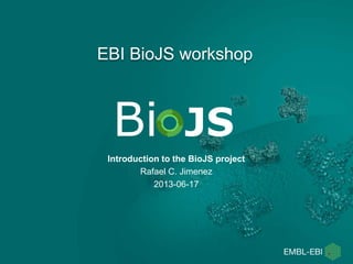 Introduction to the BioJS project
Rafael C. Jimenez
2013-06-17
Bi JS
EBI BioJS workshop
 