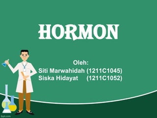 HORMON
Oleh:
Siti Marwahidah (1211C1045)
Siska Hidayat (1211C1052)

 
