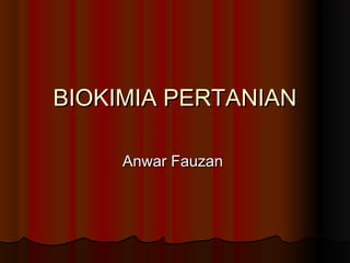 BIOKIMIA PERTANIAN

     Anwar Fauzan
 