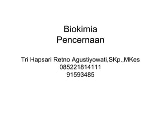 Biokimia
Pencernaan
Tri Hapsari Retno Agustiyowati,SKp.,MKes
085221814111
91593485
 