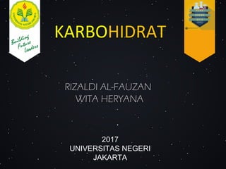 KARBOHIDRAT
RIZALDI AL-FAUZAN
WITA HERYANA
2017
UNIVERSITAS NEGERI
JAKARTA
 