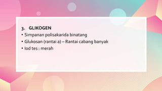 3. GLIKOGEN
• Simpanan polisakarida binatang
• Glukosan (rantai a) – Rantai cabang banyak
• Iod tes : merah
 