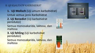 1. Uji Molisch (Uji umum karbohidrat)
Untuk semua jenis Karbohidrat
2. Uji Benedict (Uji karbohidrat
pereduksi)
Semua monosakarida, laktosa, dan
maltosa
3. Uji fehling (Uji karbohidrat
pereduksi)
Semua monosakarida, laktosa, dan
maltosa
B. UJI KUALITATIF KARBOHIDRAT
 