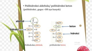 • Polihidroksi aldehida/ polihidroksi keton
(polihidroksi , gugus –OH nya banyak)
 