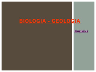 BIOLOGIA - GEOLOGIA
                 BIOKIMIKA
 