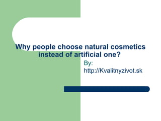 Why people choose natural cosmetics instead of artificial one?  By:  http://Kvalitnyzivot.sk 