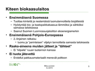 Kiteen biokaasulaitos
• Ensimmäisenä Suomessa
– Tuottaa kiinteitä ja nestemäisiä luomulannoitteita biojätteistä
– Hyödyntä...