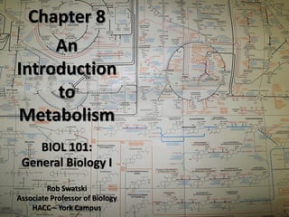 An
Introduction
to
Metabolism
BIOL 101:
General Biology I
Chapter 8
Rob Swatski
Associate Professor of Biology
HACC – York Campus 1
 