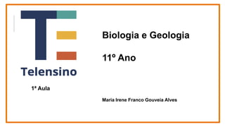 Biologia e Geologia
11º Ano
Maria Irene Franco Gouveia Alves
1ª Aula
 